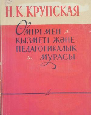 Н.К. Крупская. Өмірі мен қызметі және педагогикалық мұрасы